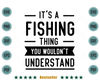 Its-A-Fishing-Thing-You-Wouldnt-Understand-Funny-Fishing-Quote-Svg-OA010721HT43.jpg