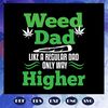 Weed-dad-like-regular-dad-only-way-higher-svg-FD08082020.jpg