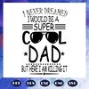I-never-dreamed-I-would-be-a-super-cool-dad-but-here-i-am-killing-it-svg-FD07082020.jpg