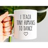 Dance Teacher Mug, I Teach Tiny Humans To Dance, Dance Instructor Gift, Dancer Gift, Ballet Teacher, Dance Coach, Dance.jpg