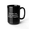Excuse me your opinion doesn't matter Coffee MugGiftFunny.jpg