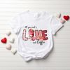 All You Need is Love And Coffee Shirt, Love Shirt, Coffee Shirt, Valentine's Day Shirt, Valentines Day Gift, Cute Shirts, Shirt for Women.jpg