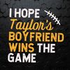 I Hope Taylors Boyfriend Wins The Game SVG.jpeg