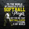 To The World My Daughter Is Just A Softball Player SVG.jpeg