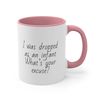 I was Dropped as an infant  What's your excuse - Accent Coffee Mug, 11oz 1.jpg
