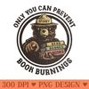 Only You Can Prevent Book Burnings - Sublimation templates PNG - Trendsetting And Modern Collections