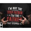 Stepdad Shirt, Stepped Up Dad Shirt, I'm Not The Step Father I'm The Father That Stepped Up, Gift for Step Dad, Stepfath.jpg