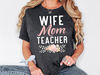 Wife Mom Teacher Shirt, Wife Mom Shirt, Mother Life Sweatshirt, Teacher Gift, Cute Teacher Shirt, Gift For Mommy,Appreciation Shirt For Wife.jpg