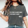 Martin Luther King Shirt, MLK Shirt, Motivational Shirt, The Time Is Always Right To Do What Is Right Shirt, Black History Shirt, ALC296.jpg