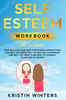 Self-Esteem Workbook for Women_ How Self-Love and Self-Compassion Affirmations Can Help You Rising Self-Esteem and Confidence and Why You Need to Be Kind to You