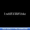 I Need Diet Coke T-s Trendy I Need A Diet Coke - High-Definition PNG Sublimation Designs