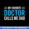 My Favorite Doctor Calls Me Dad Cute Father - Sophisticated Sublimation Design Files