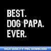 Best Dog Papa Ever Cool Funny - Handpicked Sublimation PNG Selection