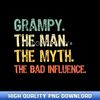 Grampy The Man The Myth Bad Influence Funny Vintage Retro - PNG Sublimation Masterpieces