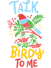 Talk Birdy To Me Quote Wildlife Outdoor Hobby Bird Watching.png