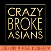 Crazy Broke Asians - Sublimation PNG - Variety