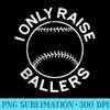 I Only Raise Ballers T Softball Baseball Mom Dad - Shirt Vector Art - Versatile And Customizable Designs