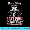I get Paid to Stab People With Sharp Object Nursing T - Transparent PNG Download - Perfect for Sublimation Art