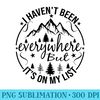 I Havent Been Everywhere But Its On My List For Traveler - Trendy PNG Designs - High Resolution And Print-Ready Designs