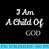 I Am A Child Of God - PNG design downloads - Quick And Seamless Download Process