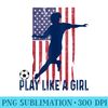 Play Like Girl USA Flag Football Team Game Goal Soccer - PNG Transparent Background Download - Perfect for Sublimation Mastery