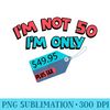 Cute Unique Im Not 50 Im Only 49.95 Plus Tax - Transparent PNG File Download - Unleash Your Inner Rebellion