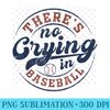 There Is No Crying In Baseball Funny Game Day Baseball T-Shirt 0096.jpg