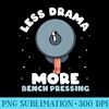 Less Drama More Bench Pressing Bench Press Benchpress Gym Premium - High Quality PNG Artwork - Instant Access To Downloadable Files