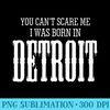 You Cant Scare me I Was Born in Detroit gift - Unique Sublimation PNG Download - Perfect for Sublimation Art