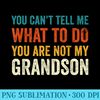 You cant tell me what to do you are not my Grandson - PNG Clipart - Bold & Eye-catching