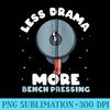 Less Drama More Bench Pressing Bench Press Benchpress Gym - PNG Resource Download - Boost Your Success with this Inspirational PNG Download