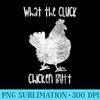 Funny What the Cluck Chicken Butt Guess What Chicken Butt - PNG Image Download - High Resolution And Print-Ready Designs