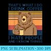 Thats What I Do I Drink Coffee I Hate People Bear Drinking - High Resolution PNG Artwork - Bring Your Designs to Life