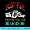 You Cant Tell Me What To Do Youre Not My Grandson Grandpa - PNG Graphics - Boost Your Success with this Inspirational PNG Download