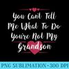 You cant tell me what to do your not my grandson - Digital PNG Downloads - Fashionable and Fearless
