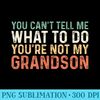 You Cant Tell Me What To Do Youre Not My Grandson - PNG Prints - Add a Festive Touch to Every Day