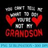 You Cant Tell Me What To Do Youre Not My Grandson - PNG Design Files - Perfect for Creative Projects