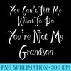 You Cant Tell Me What To Do Youre Not My Grandson T - PNG Prints - Unleash Your Creativity