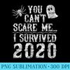 s 2020 Halloween Funny You Cant Scare me I survived - PNG Download Website - Revolutionize Your Designs