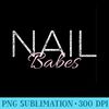 Nail Babes Nail Beautician Nail Artist Nail Technician - Sublimation PNG Designs - Quick And Seamless Download Process