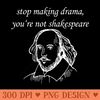 William Shakespeare Stop Making Drama Youre Not Shakespeare - High Resolution PNG download - Eco Friendly And Sustainable