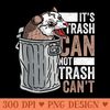 Its Trash Can Not Trash Cant Funny Possum Lover - PNG Clipart - Instant Access To Downloadable Files