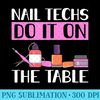 Nail Techs Do It On The Table - Nail Technician - Mug Sublimation PNG - Unleash Your Inner Rebellion