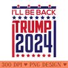 Ill Be Back Trump 2024 Donald Trump 4th of July Election - Clipart PNG - Lifetime Access To Purchased Files