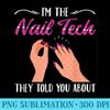 I'm The Nail Tech They Told You About Nail Studio - PNG Clipart - Create with Confidence