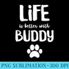 Life is better with Buddy Dog Name - PNG Design Download - Lifetime Access To Purchased Files