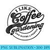 I Like Coffee And Gardening Maybe 3 People Vintage Plantsman - High Resolution PNG Resource - Easy-To-Print And User-Friendly Designs