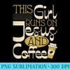 Womens This Girl Runs On Jesus And Coffee Christian Religious - High Resolution PNG Clipart - Limited Edition And Exclusive Designs