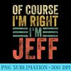 Funny Personalized Name Of Course Im Right Im Jeff - Download PNG Picture - Quick And Seamless Download Process
