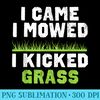 Funny Lawn Care Apparel I Came I Mowed I Kicked Grass - High Resolution PNG Design - Instantly Transform Your Sublimation Projects